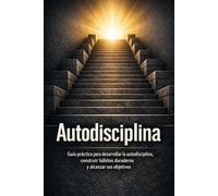 Autodisciplina: Guía práctica para desarrollar la autodisciplina, construir hábitos duraderos y alcanzar sus objetivos