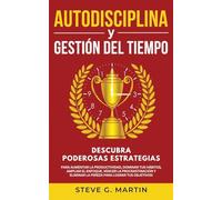Autodisciplina Y Gestión Del Tiempo: Descubra Poderosas Estrategias Para Aumentar La Productividad, Dominar Tus Hábitos, Ampliar El Enfoque, Vencer La ... Lograr Tus Objetivos!: 6 (Self Help Mastery)