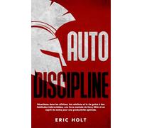 Autodiscipline: Réussissez dans les affaires, les relations et la vie grâce à des habitudes inébranlables, une force mentale de Navy SEAL et un esprit ... (Habitudes et autodiscipline pour réussir)