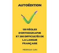 Autoédition - 150 règles d'orthographe et 280 difficultés de la langue française