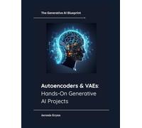 Autoencoders & VAEs: Hands-On Generative AI Projects (The Generative AI Blueprint)