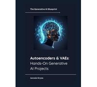 Autoencoders & VAEs: Hands-On Generative AI Projects (The Generative AI Blueprint)