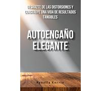 Autoengaño elegante: Deshazte de las distorsiones y construye una vida de resultados tangibles