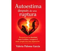 Autoestima después de una ruptura: Reconstruye tu identidad, sana el rechazo y recupera el amor propio tras una separación