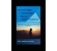 AUTOESTIMA E IDENTIDAD EN LA ADOLESCENCIA: Guía práctica para fortalecer la identidad en la adolescencia