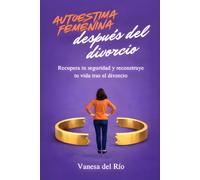 Autoestima femenina después del divorcio: Recupera tu seguridad y reconstruye tu vida tras el divorcio