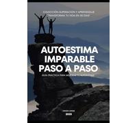 Autoestima Imparable Paso a Paso: Guía práctica para mejorar tu Autoestima