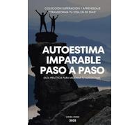 Autoestima Imparable Paso a Paso: Guía práctica para mejorar tu Autoestima