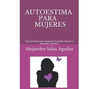 AUTOESTIMA PARA MUJERES.: Guía práctica para reconocer tu poder interior y aprender a amarte.
