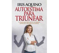 Autoestima para triunfar: Descubre tu verdadero potencial y alcanza tus sueños (Primero Yo)