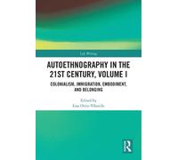 Autoethnography in the 21st Century, Volume I: Colonialism, Immigration, Embodiment, and Belonging (Life Writing)