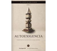 AUTOEXIGENCIA: Cuando hacer las cosas bien nunca se siente suficiente (EL COSTO DE SER FUERTE)