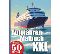 Autofähren & Schiffe Malbuch XXL: Dein Ausmalbuch mit 50 realistischen Fähren und Schiffen auf Nordsee und Ostsee