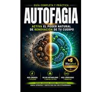 AUTOFAGIA: El Poder Natural de Renovar y Rejuvenecer tu Cuerpo: Guía práctica para activar la reparación celular, mejorar el metabolismo, aumentar la energía y promover una buena vida.