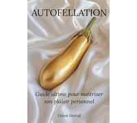 Autofellation: Guide ultime pour maîtriser son plaisir personnel