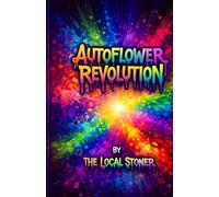 Autoflower Revolution: Master Fast, High-Yield Cannabis Growing from Seed to Harvest