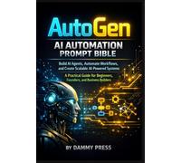 AutoGen AI Automation Prompt Bible: Build AI Agents, Automate Workflows, and Create Scalable AI-Powered Systems - A Practical Guide for Beginners, Founders, and Business Builders