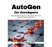 AutoGen for Developers: Build Multi-Agent Workflows, Tool-Calling Systems, and Enterprise-Grade AI Automation (THE AGENTIC AI DEVELOPER SERIES)