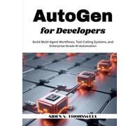 AutoGen for Developers: Build Multi-Agent Workflows, Tool-Calling Systems, and Enterprise-Grade AI Automation (THE AGENTIC AI DEVELOPER SERIES)