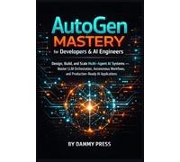 AutoGen Mastery for Developers & AI Engineers: Design, Build, and Scale Multi-Agent AI Systems - Master LLM Orchestration, Autonomous Workflows, and Production-Ready AI Applications