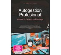 Autogestión Profesional: Impulsa tu Carrera con Estrategia (Carrera profesional)