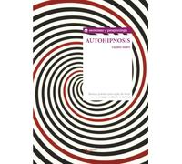 Autohipnosis: Manual práctico para dejar de decir: «no lo consigo» y vencer la timidez