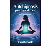 Autohipnosis para bajar de peso: Manual de 20 días para controlar los antojos y crear hábitos saludables duraderos