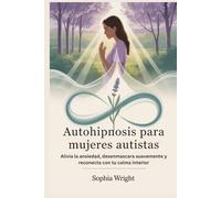 Autohipnosis para mujeres autistas: Alivia la ansiedad, desenmascara suavemente y reconecta con tu calma interior