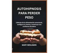 AUTOHIPNOSIS PARA PERDER PESO: Libérate de la alimentación emocional, configura tu mente y construye una confianza duradera
