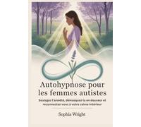 Autohypnose pour les femmes autistes: Soulagez l'anxiété, démasquez-la en douceur et reconnectez-vous à votre calme intérieur