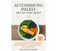 Autoimmun-Paleo - Der 30-Tage-Reset: 90 entzündungshemmende Rezepte gegen Hashimoto, Lupus & Reizdarm - inkl. Einkaufsliste