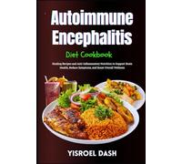 Autoimmune Encephalitis Diet Cookbook: Healing Recipes and Anti-Inflammatory Nutrition to Support Brain Health, Reduce Symptoms, and Boost Overall Wellness