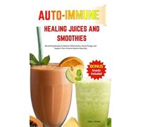 AUTOIMMUNE HEALING JUICES AND SMOOTHIES: Nourishing Recipes to Reduce Inflammation, Boost Energy, and Support Your Immune System Naturally.