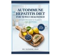 AUTOIMMUNE HEPATITIS DIET COOKBOOK FOR NEWLY DIAGNOSED: Simple Recipes to Support Liver Wellness