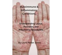 Autoimmune & Inflammatory Conditions.: Understanding Lupus, Psoriasis, & Ankylosing Spondylitis. (Arthritis and You)