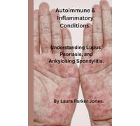 Autoimmune & Inflammatory Conditions.: Understanding Lupus, Psoriasis, & Ankylosing Spondylitis. (Arthritis and You)