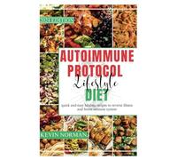 AUTOIMMUNE PROTOCOL LIFESTYLE DIET: Quick and easy healing recipes to reverse illness and boost immune system