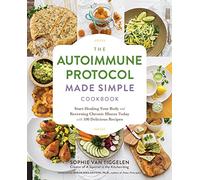 Autoimmune Protocol Made Simple Cookbook: Start Healing Your Body and Reversing Chronic Illness Today with 100 Delicious Recipes