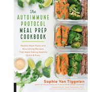 Autoimmune Protocol Meal Prep Cookbook: Weekly Meal Plans and Nourishing Recipes That Make Eating Healthy Quick & Easy
