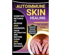 Autoimmune Skin Healing: Scientific Methods To Reverse Skin Disorders, Calm Inflammation, And Restore Clear Skin Natural Radiance