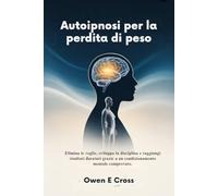 Autoipnosi per la perdita di peso: Elimina le voglie, sviluppa la disciplina e raggiungi risultati duraturi grazie a un condizionamento mentale comprovato.