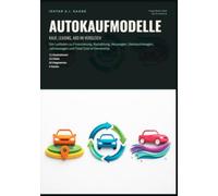 Autokaufmodelle: Kauf, Leasing, Abo im Vergleich: Der Leitfaden zu Finanzierung, Barzahlung, Neuwagen, Gebrauchtwagen, Jahreswagen und Total Cost of Ownership.