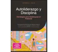 Autoliderazgo y Disciplina: Estrategias para Desbloquear el Potencial (Desarrollo personal)