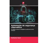 Automação de segurança cibernética: Da defesa manual à inteligência autônoma contra ameaças