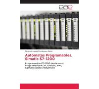Autómatas Programables. Simatic S7-1200: Programación S7-1200 desde cero: Programación KOP, Grafcet, HMI, Comunicaciones Industriale