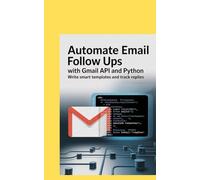 AUTOMATE EMAIL FOLLOW UPS WITH GMAIL API And PYTHON: Write Smart Templates and Track Replies