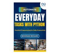 Automate Everyday Tasks with Python: Practical Programming for Daily Productivity