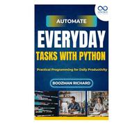 Automate Everyday Tasks with Python: Practical Programming for Daily Productivity