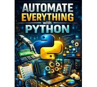 Automate Everything with Python (All about tech and programming for beginners and professionals)