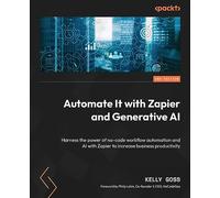 Automate It with Zapier and Generative AI: Harness the power of no-code workflow automation and AI with Zapier to increase business productivity